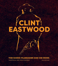 Clint Eastwood: The Iconic Filmmaker and his Work - Unofficial and Unauthorised (Iconic Filmmakers Series) cover image