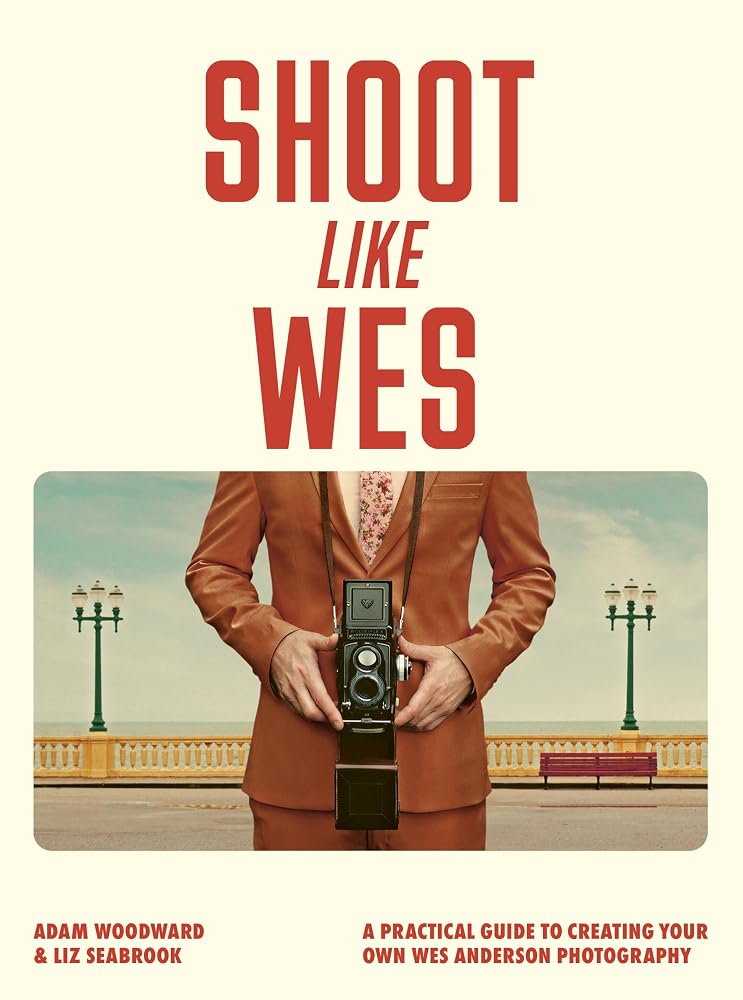 Shoot Like Wes: A Practical Guide to Creating Your Own Wes Anderson Photography cover image