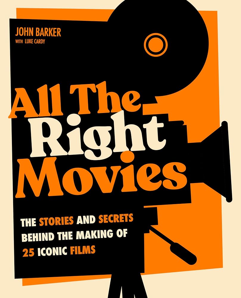 All The Right Movies: The Stories and Secrets Behind the Making of 25 Iconic Films cover image