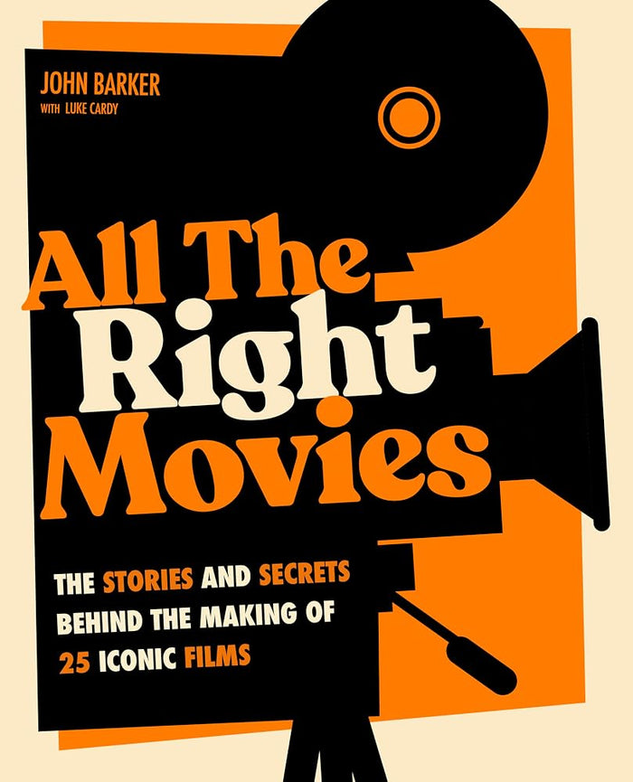 All The Right Movies: The Stories and Secrets Behind the Making of 25 Iconic Films cover image