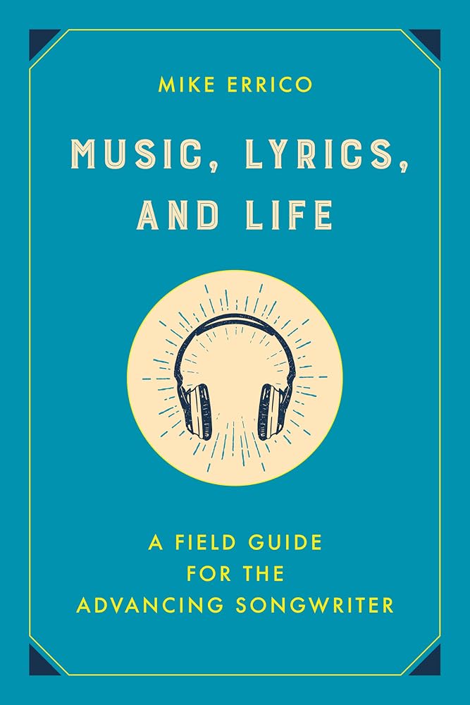 Music, Lyrics, and Life: A Field Guide for the Advancing Songwriter cover image