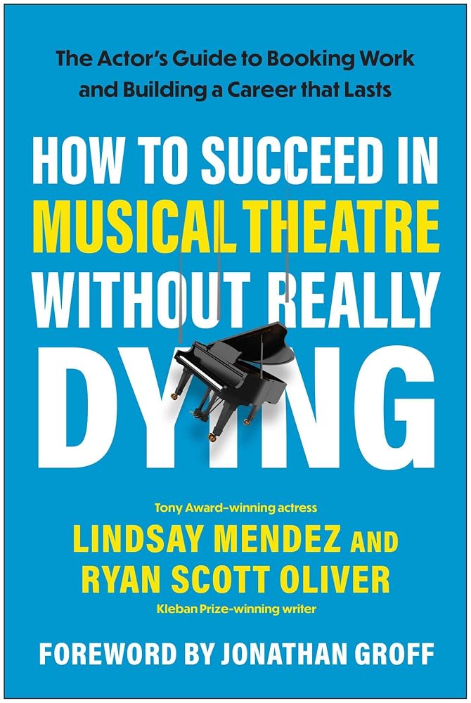 How to Succeed in Musical Theatre Without Really Dying: The Actor's Guide to Booking Work and Building a Career That Lasts cover image